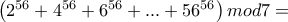 \left(2^{56}+4^{56}+6^{56}+...+56^{56}\right)mod7=