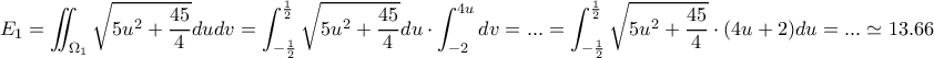 \displaystyle{E_1=\iint _{\Omega_1} \sqrt{5u^2+\frac{45}{4}}dudv=\int_{-\frac{1}{2}}^{\frac{1}{2}} \sqrt{5u^2+\frac{45}{4}}du \cdot \int_{-2}^{4u}dv =...  
=\int_ {-\frac{1}{2}}^{\frac{1}{2}} \sqrt{5u^2+\frac{45}{4}} \cdot (4u+2) du= ...\simeq 13.66 }
