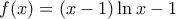 f(x) = (x-1)\ln{x}-1 f(x) = (x-1)\ln{x}-1