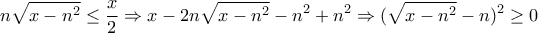 \displaystyle{ n\sqrt{x-n^2} \leq \frac{x}{2} \Rightarrow x - 2n\sqrt{x-n^2} - n^2 + n^2 \Rightarrow (\sqrt{x-n^2} - n)^2} \geq 0