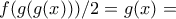\displaystyle{f(g(g(x)))/2=g(x)=}