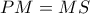 \displaystyle PM = MS