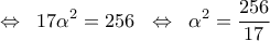 \displaystyle\Leftrightarrow \;\;17\alpha ^2 = 256\;\; \Leftrightarrow \;\;\alpha ^2 = \frac{{256}}{{17}} \displaystyle\Leftrightarrow \;\;17\alpha ^2 = 256\;\; \Leftrightarrow \;\;\alpha ^2 = \frac{{256}}{{17}}