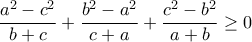 \displaystyle \frac{{{a^2} - {c^2}}}{{b + c}} + \frac{{{b^2} - {a^2}}}{{c + a}} + \frac{{{c^2} - {b^2}}}{{a+ b}} \geq 0 \displaystyle \frac{{{a^2} - {c^2}}}{{b + c}} + \frac{{{b^2} - {a^2}}}{{c + a}} + \frac{{{c^2} - {b^2}}}{{a+ b}} \geq 0