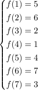 \left\{ \begin{gathered} 
  f(1) = 5 \hfill \\ 
  f(2) = 6 \hfill \\ 
  f(3) = 2 \hfill \\ 
  f(4) = 1 \hfill \\ 
  f(5) = 4 \hfill \\ 
  f(6) = 7\hfill \\ 
  f(7) = 3 \hfill \\  
\end{gathered}  \right.
