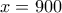 x=900
