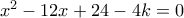 x^2-12x+24-4k=0