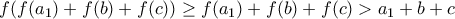 f(f(a_1)+f(b)+f(c))\geq f(a_1)+f(b)+f(c)>a_1+b+c
