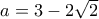 a=3-2\sqrt{2}