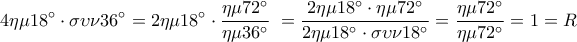 \displaystyle 4\eta \mu 18^\circ  \cdot \sigma \upsilon \nu 36^\circ  = 2\eta \mu 18^\circ  \cdot \frac{{\eta \mu 72^\circ }}{{\eta \mu 36^\circ }}\; = \frac{{2\eta \mu 18^\circ  \cdot \eta \mu 72^\circ }}{{2\eta \mu 18^\circ  \cdot \sigma \upsilon \nu 18^\circ }} = \frac{{\eta \mu 72^\circ }}{{\eta \mu 72^\circ }} = 1 = R