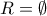 R=\emptyset
