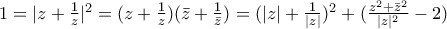 1=|z+\frac{1}{z}|^{2}=(z+\frac{1}{z})(\bar{z}+\frac{1}{\bar{z}})=(|z|+\frac{1}{|z|})^{2}+(\frac{z^{2}+\bar{z}^{2}}{|z|^{2}}-2)