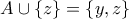 \displaystyle{A\cup\left\{z\right\}=\left\{y,z\right\}}