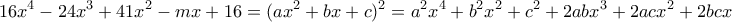 \displaystyle{16x^4 -24x^3 +41x^2 -mx+16=(ax^2 +bx+c)^2 = a^2 x^4 +b^2 x^2 +c^2 +2abx^3 +2acx^2 +2bcx}