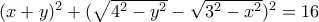 (x+y)^2+ ( \sqrt {4^2-y^2} -\sqrt {3^2-x^2})^2=16