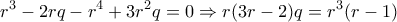\displaystyle{r^3 -2rq -r^4 +3r^2 q =0\Rightarrow r(3r-2)q =r^3 (r-1) }