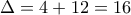 \Delta=4+12=16