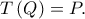 T\left( Q\right) =P.
