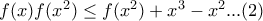 f(x)f(x^{2})\leq f(x^{2})+x^{3}-x^{2}... (2) f(x)f(x^{2})\leq f(x^{2})+x^{3}-x^{2}... (2)