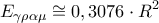 \displaystyle {E_{\gamma \rho \alpha \mu }} \cong 0,3076 \cdot R^2
