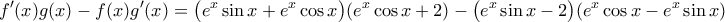 \displaystyle{ 
f'(x)g(x)-f(x)g'(x)&=\big(e^x\sin x+e^x\cos x\big)(e^x\cos x+2)-\big(e^x\sin x-2\big)(e^x\cos x-e^x\sin x) 
}