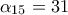 \displaystyle  {\alpha _{15}} = 31