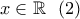 x\in\mathbb{R} \ \ (2)