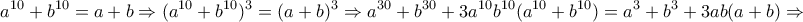 \displaystyle{a^{10}+b^{10}=a+b\Rightarrow (a^{10}+b^{10})^3 = (a+b)^3 \Rightarrow a^{30}+b^{30}+3a^{10}b^{10}(a^{10}+b^{10})=a^3 +b^3 +3ab(a+b)\Rightarrow}