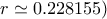 r\simeq 0.228155 )