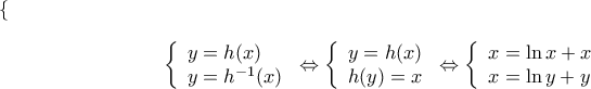 \displaystyle \left\{ \begin{align}
\[\left\{ \begin{array}{l}
y = h(x)\\
y = {h^{ - 1}}(x)
\end{array} \right. \Leftrightarrow \left\{ \begin{array}{l}
y = h(x)\\
h(y) = x
\end{array} \right. \Leftrightarrow \left\{ \begin{array}{l}
x = \ln x + x\\
x = \ln y + y
\end{array} \right. \displaystyle \left\{ \begin{align}
\[\left\{ \begin{array}{l}
y = h(x)\\
y = {h^{ - 1}}(x)
\end{array} \right. \Leftrightarrow \left\{ \begin{array}{l}
y = h(x)\\
h(y) = x
\end{array} \right. \Leftrightarrow \left\{ \begin{array}{l}
x = \ln x + x\\
x = \ln y + y
\end{array} \right.