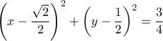 \displaystyle 
\left( {x - \frac{{\sqrt 2 }}{2}} \right)^2  + \left( {y - \frac{1}{2}} \right)^2  = \frac{3}{4}