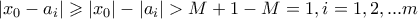 \displaystyle{\displaystyle  
|x_0  - a_i | \geqslant |x_0 | - |a_i | > M + 1 - M = 1,i = 1,2,...m 
}