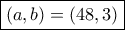 \displaystyle{\boxed{(a,b)=(48,3)}}