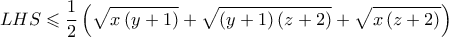 \displaystyle LHS\leqslant \frac{1}{2}\left(\sqrt{x\left(y+1 \right)}+\sqrt{\left(y+1 \right)\left(z+2 \right)}+\sqrt{x\left(z+2 \right)} \right)