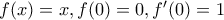 f(x)=x, f(0)=0, f'(0)=1 