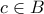 c \in B
