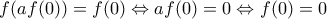 f(af(0))=f(0)\Leftrightarrow af(0)=0\Leftrightarrow f(0)=0