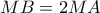 MB = 2MA
