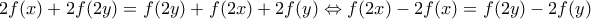 \displaystyle{2f(x)+2f(2y)=f(2y)+f(2x)+2f(y)\Leftrightarrow f(2x)-2f(x)=f(2y)-2f(y)}