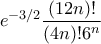 \displaystyle{ e^{-3/2}\frac{(12n)!}{(4n)!6^n}}