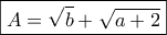 \boxed{A=\sqrt{b}+\sqrt{a+2}}