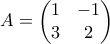 A=\begin{pmatrix} 1 & -1 \\ 3 & 2\end{pmatrix}
