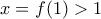 x=f(1)>1