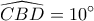 \displaystyle \widehat {CBD} = 10^\circ 