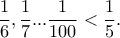\displaystyle{\frac{1}{6},\frac{1}{7}...\frac{1}{100} < \frac{1}{5}.}
