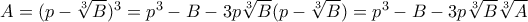 A = (p - \sqrt[3]{B})^3 = p^3 - B - 3p \sqrt[3]{B}(p -  \sqrt[3]{B}) = p^3 - B - 3p \sqrt[3]{B}\sqrt[3]{A}