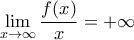 \displaystyle \lim_{x\to \infty}\frac{f(x)}{x}=+\infty