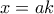 x=ak
