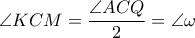 \displaystyle\angle KCM = \frac{\angle ACQ}{2} = \angle \omega