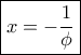 \boxed{x = - \frac{1}{\phi }} \boxed{x = - \frac{1}{\phi }}
